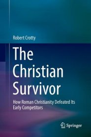 The Christian Survivor: How Roman Christianity Defeated Its Early Competitors