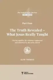 Part Four: The Truth Revealed - What Jesus Really Taught