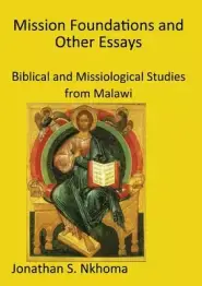 Mission Foundations and other Essays: Biblical and Missiological Studies from Malawi