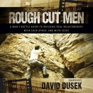 Rough Cut Men: A Man's Battle Guide to Building Real Relationships with Each Other, and with Jesus