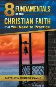 8 Fundamentals of the Christian Faith that You Need to Practice