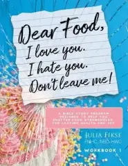 Dear Food, I Love You. I Hate You. Don't Leave Me! Workbook 1: A Bible Study Program Designed to Help You Shatter Food Strongholds for Lasting Health