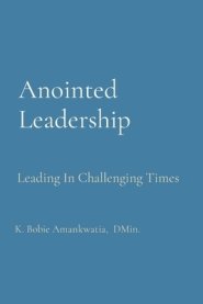 Anointed           Leadership: Leading In Challenging Times