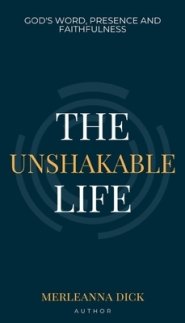 The Unshakable Life: God's Word, Presence and Faithfulness