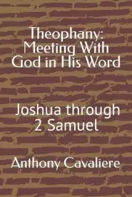 Theophany: Meeting With God in His Word: Joshua - 2 Samuel