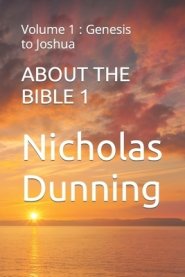 ABOUT THE BIBLE  1: Volume 1 : Genesis to Joshua