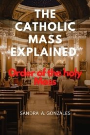 THE CATHOLIC MASS EXPLAINED : Order of the holy Mass