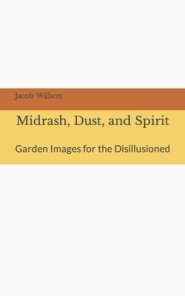 Midrash, Dust, and Spirit: Garden Images for the Disillusioned