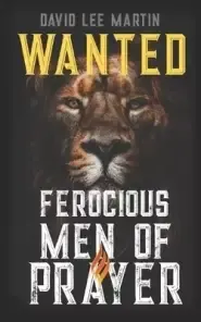 WANTED: Ferocious Men of Prayer