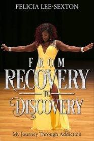 From Recovery To Discovery : My Journey Through Addiction