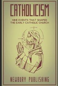 Catholicism: Nine Events that Shaped the Early Catholic Church