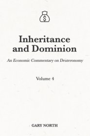 Inheritance and Dominion: An Economic Commentary on Deuteronomy, Volume 4