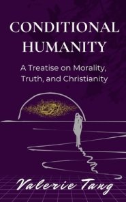 Conditional Humanity: A Treatise on Morality, Truth, and Christianity