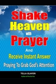 Shake Heaven With Prayer And Receive Instant Answer: Praying To Grab God's Attention