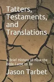 Tatters, Testaments, and Translations: A Brief History of How the Bible Came to Be