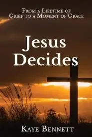 Jesus Decides: From a Lifetime of Grief to a Moment of Grace