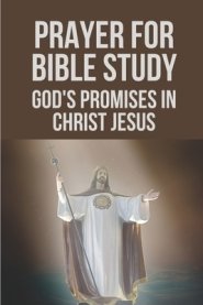 Prayer For Bible Study: God's Promises In Christ Jesus: Prayer For Bible Study