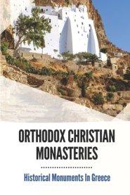 Orthodox Christian Monasteries: Historical Monuments In Greece: History Of Meteora And Mount Athos