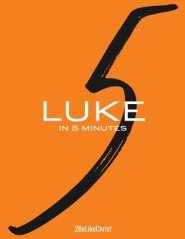 Luke in 5 Minutes - 2BeLikeChrist: Every Chapter of Luke's Gospel Broken Down into a 5 Minute Study