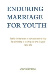 Enduring Marriage for Youth: Faithful strides to take in your association to keep the relationship enduring one for a daily existence time.