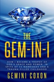 The Gem-in-I: How I Became a Trophy of God's Grace and Power in Spite of 11 Marriages and a Traumatic Childhood