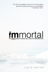 Immortal: The Truth about Heaven, Hell, and the Resurrection