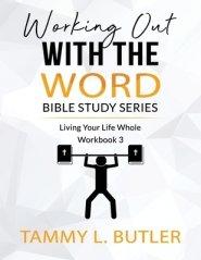 Working Out With The Word Bible Study Series: Living Your Life Whole