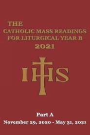 The Catholic Mass Readings For Liturgical Year B 2021: Part A (November 29, 2020 - May 31, 2021)