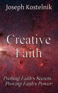 Creative Faith: Probing Faith's Secrets... Proving Faith's Power!