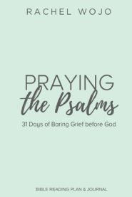 Praying the Psalms: 31 Days of Baring Grief before God