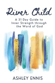 River Child: A 31 Day Guide to Inner Strength through the Word of God