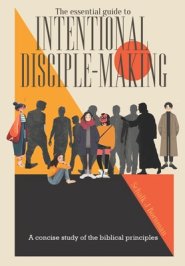 The essential guide to intentional disciple-making: A concise study of the biblical principles