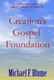 Creation's Gospel Foundation: Breath of Life Academy Volume I