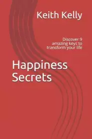 Happiness Secrets: discover 9 amazing keys to transform your life