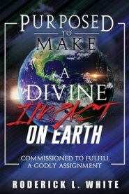 Purposed To Make A Divine Impact On Earth (Black & White Edition): Commissioned To Fulfill A Godly Assignment