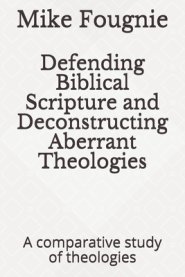 Defending Biblical Scripture and Deconstructing Aberrant Theologies: A comparative study of theologies