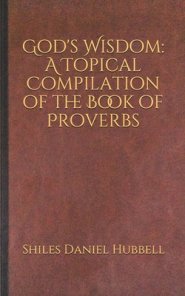 God's Wisdom: A Topical Compilation of the Book of Proverbs