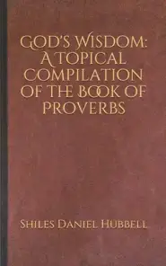 God's Wisdom: A Topical Compilation of the Book of Proverbs