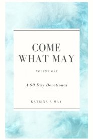 Come What May: Volume One: A 90 Day Devotional