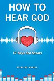 How to Hear God, 10 Ways God Speaks: How to Hear God's Voice