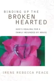 Binding Up the Brokenhearted: God's Healing for a Family Wounded by Abuse