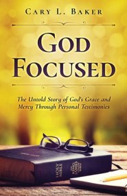 God Focused: The Untold Story of God's Grace and Mercy Through Personal Testimonies