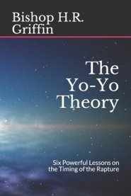 The Yo-Yo Theory: Six Powerful Lessons on the Timing of the Rapture