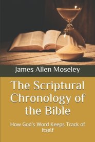 The Scriptural Chronology of the Bible: How God's Word Keeps Track of Itself