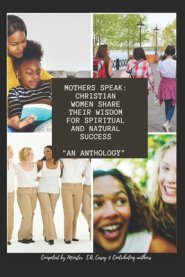 Mothers Speak: : CHRISTIAN WOMEN SHARE THEIR WISDOM for SPIRITUAL AND NATURAL SUCCESS