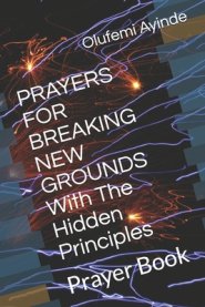 PRAYERS FOR BREAKING NEW GROUNDS With The Hidden Principles: Prayer Book