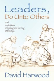 Leaders, Do Unto Others: Brief Meditations on Leading and Learning and Loving