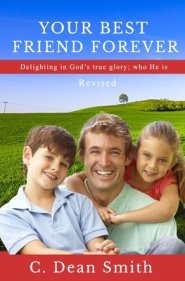 Your Best Friend Forever, Revised: Delighting in God's true glory: who He is