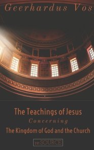 The Teaching of Jesus Concerning The Kingdom of God and the Church (Second Edition)