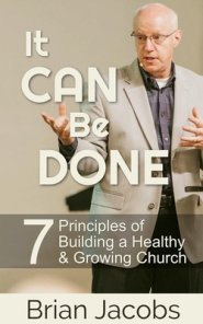 It Can Be Done: 7 Principles of Building a Healthy and Growing Church